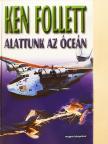 Ken Follett - Alattunk az óceán [antikvár]