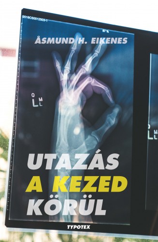 Asmund H. Eikenes - Utazás a kezed körül - Minden, amit tudni szeretnél a kezedről - és még annál is több [eKönyv: epub, mobi]