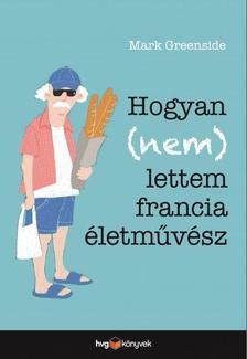 MARK GREENSIDE - Hogyan (nem) lettem francia életművész