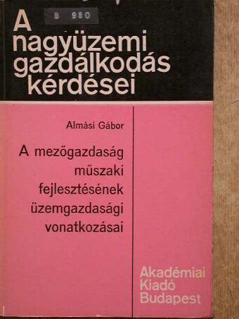 Dr. Almási Gábor - A mezőgazdaság műszaki fejlesztésének üzemgazdasági vonatkozásai [antikvár]