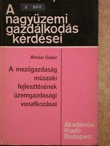 Dr. Almási Gábor - A mezőgazdaság műszaki fejlesztésének üzemgazdasági vonatkozásai [antikvár]