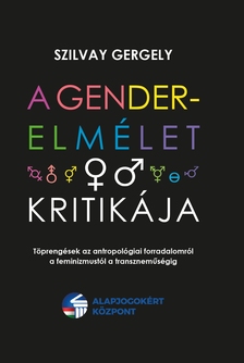 Szilvay Gergely - A gender-elmélet kritikája - Töprengések az antropológiai forradalomról a feminizmustól a transznemű