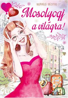 Mosolyogj a világra  inspiráló idézetek