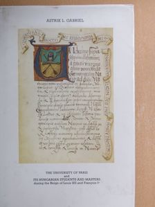 Astrik L. Gabriel - The University of Paris and Its Hungarian Students and Masters during the reign of Louis XII and Francois Ier [antikvár]