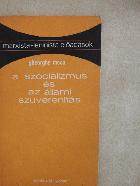 Gheorghe Moca - A szocializmus és az állami szuverenitás [antikvár]