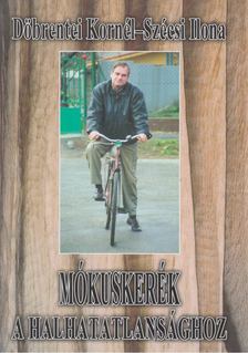 Döbrentei Kornél, Szécsi Ilona - Mókuskerék a halhatatlansághoz [antikvár]