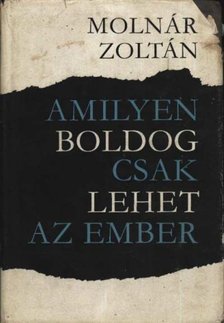 MOLNÁR ZOLTÁN - Amilyen boldog csak lehet az ember [antikvár]