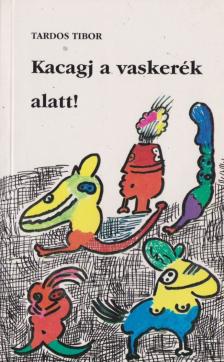 TARDOS TIBOR - Kacagj a vaskerék alatt! [antikvár]
