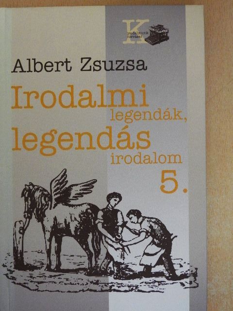 Albert Zsuzsa - Irodalmi legendák, legendás irodalom 5. [antikvár]