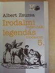 Albert Zsuzsa - Irodalmi legendák, legendás irodalom 5. [antikvár]
