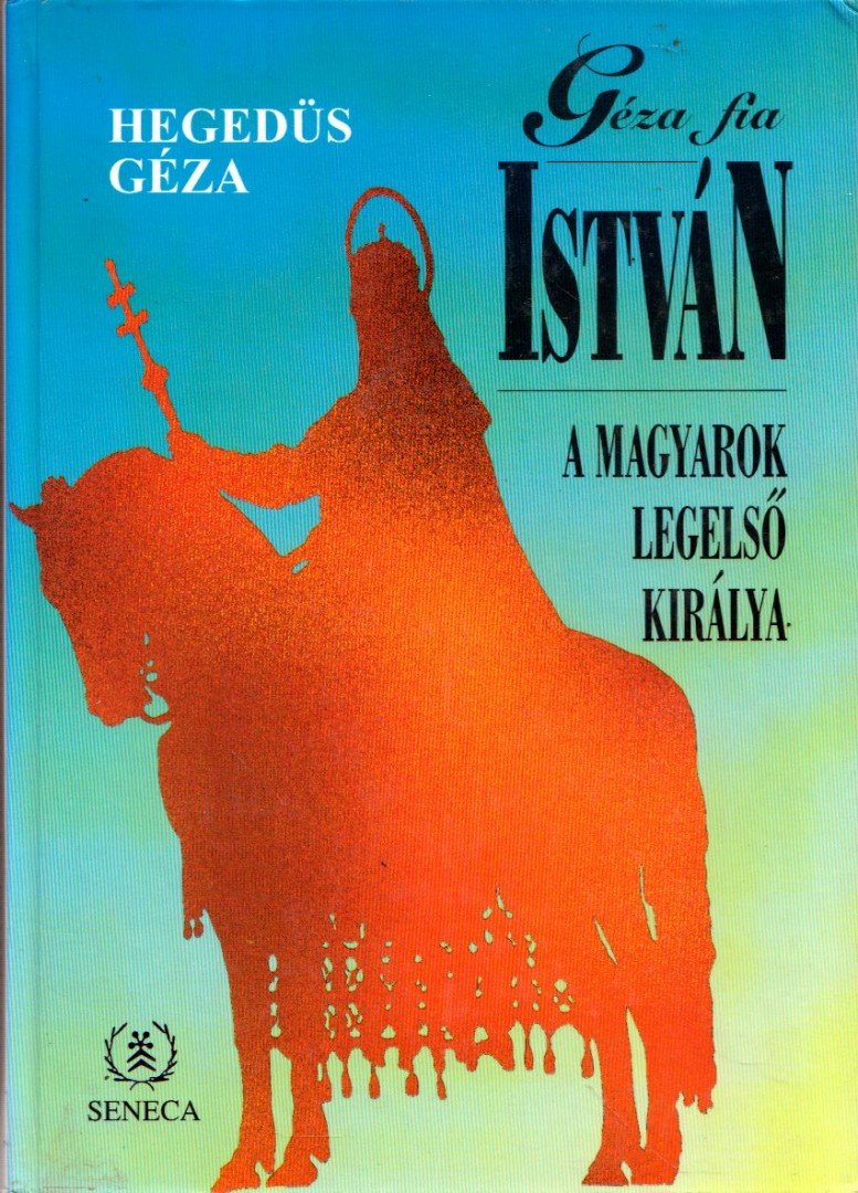Hegedüs István - Géza fia István, a magyarok legelső királya [antikvár]
