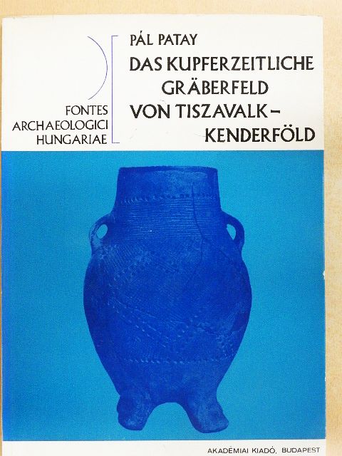 Pál Patay - Das Kupferzeitliche Gräberfeld  von Tiszavalk-Kenderföld [antikvár]