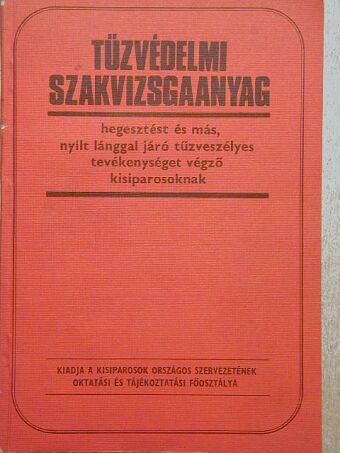 Dunai Kovács Béla - Tűzvédelmi szakvizsgaanyag hegesztést és más, nyílt lánggal járó tűzveszélyes tevékenységet végző kisiparosoknak [antikvár]