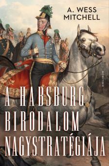 A. Wess Mitchell - A Habsburg Birodalom nagystratégiája [eKönyv: epub, mobi]