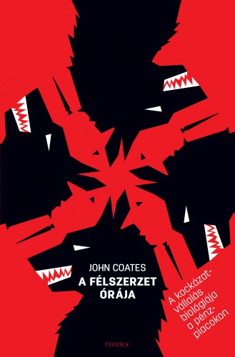 John Coates - A félszerzet órája - A kockázatvállalás biológiája a pénzpiacokon [eKönyv: epub, mobi]