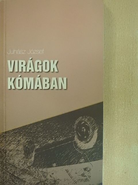 Juhász József - Virágok kómában [antikvár]