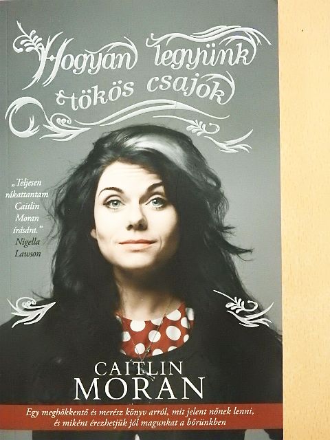 Caitlin Moran - Hogyan legyünk tökös csajok [antikvár]