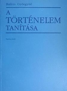 Balázs Györgyné - A történelem tanítása [antikvár]