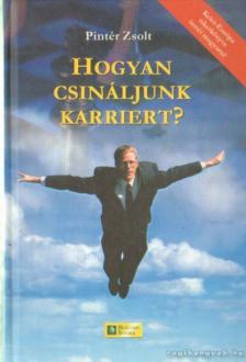 Pintér Zsolt - Hogyan csináljunk karriert? [antikvár]