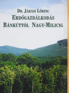 Dr. Járási Lőrinc - Erdőgazdálkodás Bánkúttól Nagy-Milicig [antikvár]