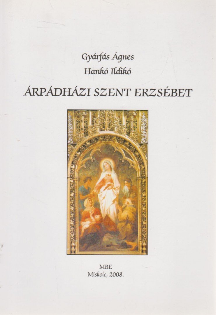 Gyárfás Ágnes, Hankó Ildikó - Árpádházi Szent Erzsébet [antikvár]