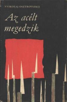 Osztrovszkij, Alekszandr Nyikolajevics - Az acélt megedzik [antikvár]