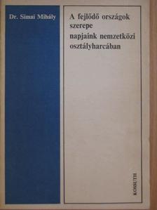 Dr. Simai Mihály - A fejlődő országok szerepe napjaink nemzetközi osztályharcában [antikvár]