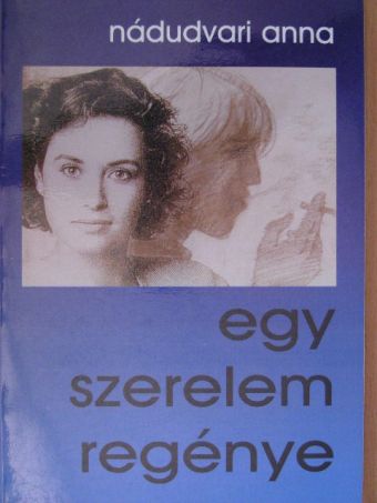 Nádudvari Anna - Egy szerelem regénye [antikvár]