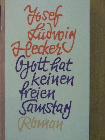 Josef Ludwig Hecker - Gott hat keinen freien Samstag [antikvár]