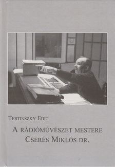 Tertinszky Edit - A rádióművészet mestere: Cserés Miklós dr. [antikvár]
