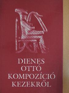 Dienes Ottó - Kompozíció kezekről (dedikált példány) [antikvár]