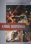 Jobbágyi Gábor - A morál skizofréniája [antikvár]
