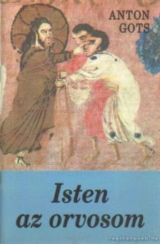 Gots, Anton - Isten az orvosom [antikvár]