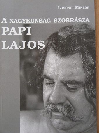 Losonci Miklós - A nagykunság szobrásza Papi Lajos [antikvár]