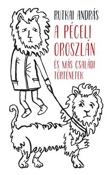 Rutkai András - A péceli oroszlán és más családi történetek