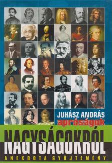 Juhász András - Apróságok nagyságokról I. [antikvár]