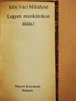 Idős Váci Mihályné - Legyen munkátokon áldás! [antikvár]