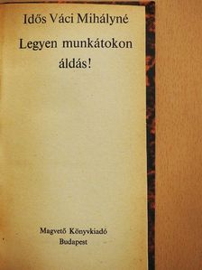 Idős Váci Mihályné - Legyen munkátokon áldás! [antikvár]