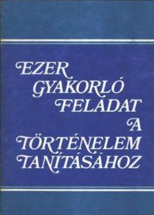 Bíró Ferencné - Ezer gyakorló feladat a történelem tanításához [antikvár]