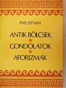 Pais István - Antik bölcsek, gondolatok, aforizmák [antikvár]
