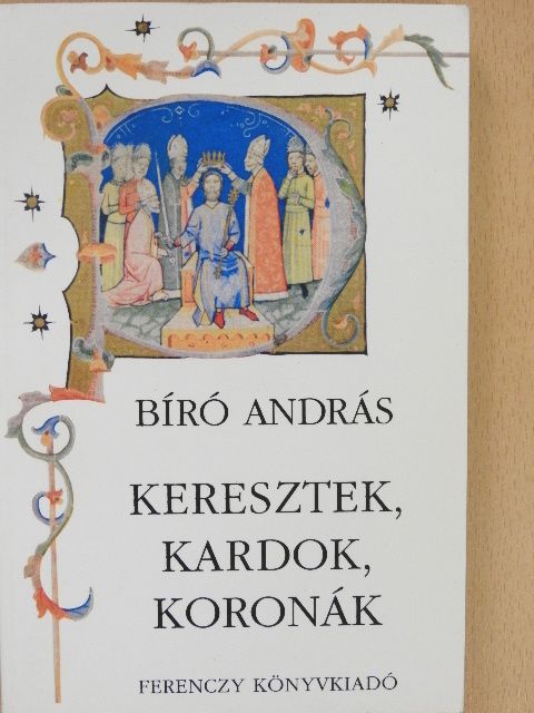 Bíró András - Keresztek, kardok, koronák (dedikált példány) [antikvár]