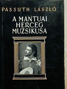 Passuth László - A mantuai herceg muzsikusa [antikvár]