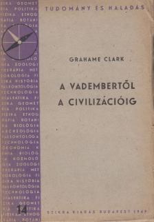 Clark, Grahame - A vadembertől a civilizációig [antikvár]