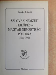 Szarka László - Szlovák nemzeti fejlődés - magyar nemzetiségi politika 1867-1918  [antikvár]