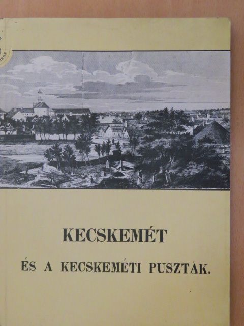 Kubinyi Ferenc - Kecskemét és a kecskeméti puszták [antikvár]
