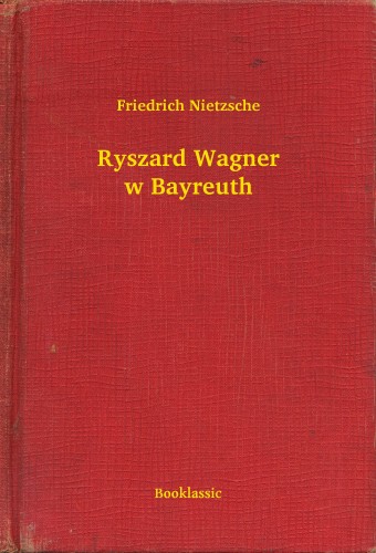 Friedrich Nietzsche - Ryszard Wagner w Bayreuth [eKönyv: epub, mobi]