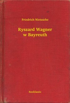 Friedrich Nietzsche - Ryszard Wagner w Bayreuth [eKönyv: epub, mobi]