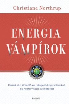 Christiane  Northrup - Energiavámpírok - Kerüld el a kimerítő és mérgező kapcsolatokat, és nyerd vissza az életerőd [eKönyv: epub, mobi]