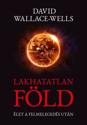 David Wallace-Wells - Lakhatatlan Föld - Élet a felmelegedés után [eKönyv: epub, mobi]