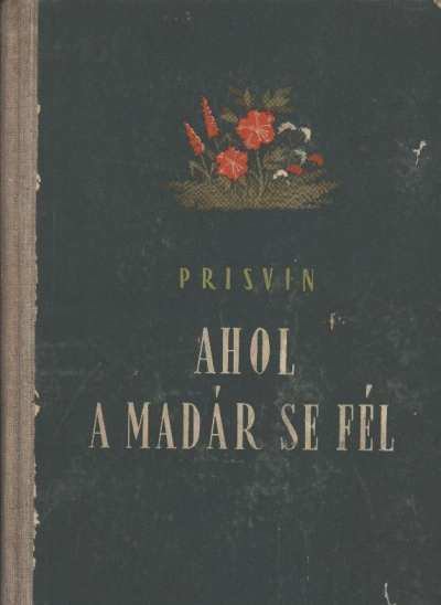 Prisvin, Mihail - Ahol a madár se fél [antikvár]